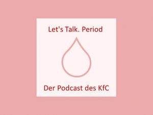 "Let's talk. Period" Der Podcast des KfC