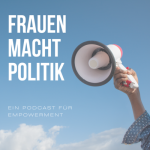 FRAUEN MACHT POLITIK - Ein Podcast für Empowernment