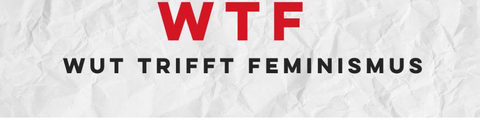36. BFW: WTF – Wut trifft Feminismus – Wut muss raus! 36. BFW: WTF – Wut trifft Feminismus – Wut muss raus!